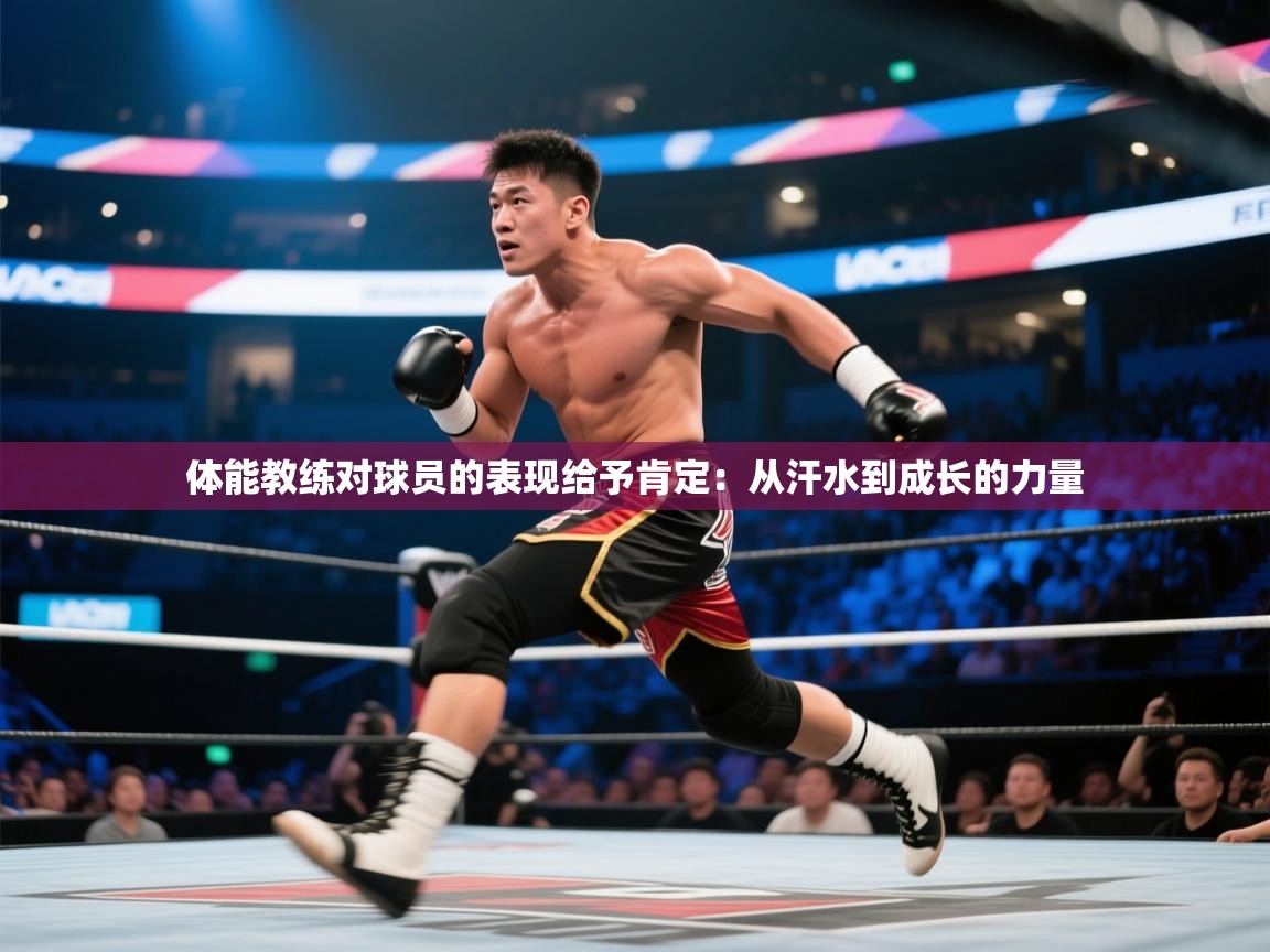 体能教练对球员的表现给予肯定：从汗水到成长的力量  第1张